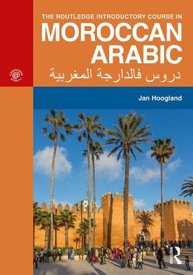 The Routledge Introductory Course in Moroccan Arabic: An Introductory Course - Hoogland, Jan