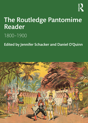 The Routledge Pantomime Reader: 1800-1900 - Schacker, Jennifer (Editor), and O'Quinn, Daniel (Editor)