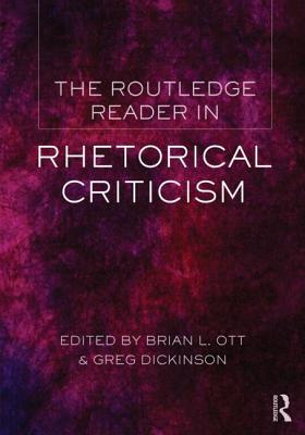 The Routledge Reader in Rhetorical Criticism - Ott, Brian (Editor), and Dickinson, Greg, Dr. (Editor)