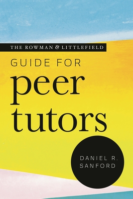 The Rowman & Littlefield Guide for Peer Tutors - Sanford, Daniel R