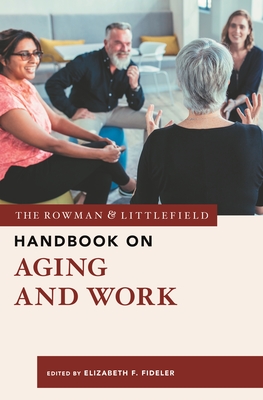 The Rowman & Littlefield Handbook on Aging and Work - Fideler, Elizabeth  F. (Editor)