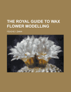 The Royal Guide to Wax Flower Modelling