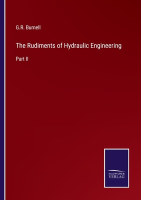 The Rudiments of Hydraulic Engineering: Part II - Burnell, G R