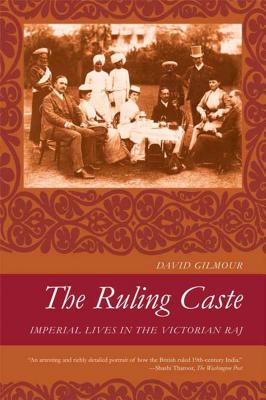 The Ruling Caste: Imperial Lives in the Victorian Raj - Gilmour, David