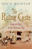 The Ruling Caste: Imperial Lives in the Victorian Raj