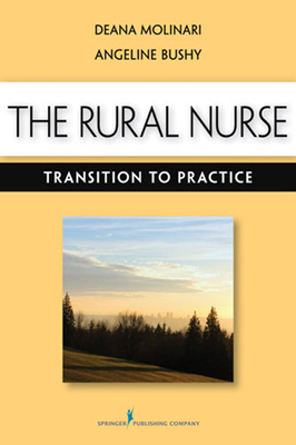 The Rural Nurse: Transition to Practice - Molinari, Deana, PhD, MS, RN, CNE (Editor), and Bushy, Angeline, PhD, RN, Faan (Editor)