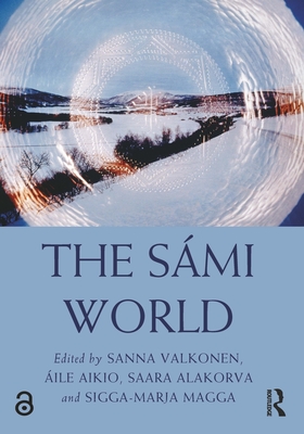 The S�mi World - Valkonen, Sanna (Editor), and Aikio, �ile (Editor), and Alakorva, Saara (Editor)