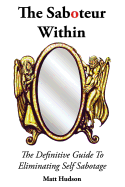 The Saboteur Within: The Definitive Guide To Overcoming Self Sabotage