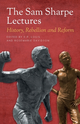 The Sam Sharpe Lectures: History, Rebellion and Reform - Louis, E.P. (Editor), and Davidson, Rosemarie (Editor)