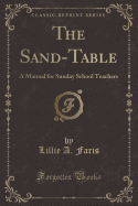 The Sand-Table: A Manual for Sunday School Teachers (Classic Reprint)