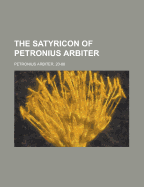 The Satyricon: Of Petronius Arbiter