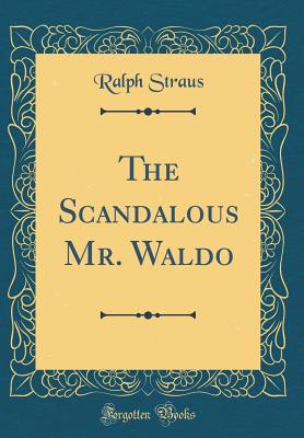 The Scandalous Mr. Waldo (Classic Reprint) - Straus, Ralph
