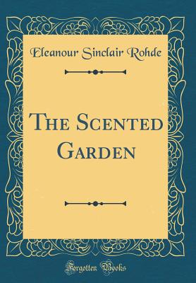 The Scented Garden (Classic Reprint) - Rohde, Eleanour Sinclair