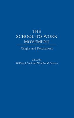 The School-To-Work Movement: Origins and Destinations - Stull, William J (Editor), and Sanders, Nicholas M (Editor)