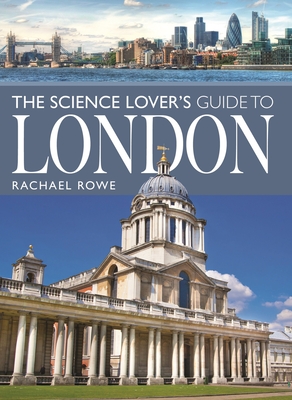 The Science Lover's Guide to London - Rowe, Rachael