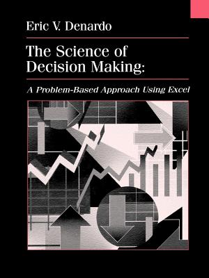 The Science of Decision Making: A Problem-Based Approach Using Excel - Denardo, Eric V.