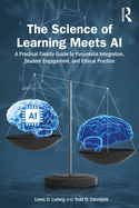 The Science of Learning Meets AI: A Practical Faculty Guide to Purposeful Integration, Student Engagement, and Ethical Practice