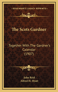 The Scots Gardner: Together with the Gardner's Calendar (1907)