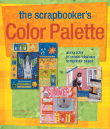 The Scrapbooker's Color Palette: Using Color to Create Fabulous Scrapbook Pages