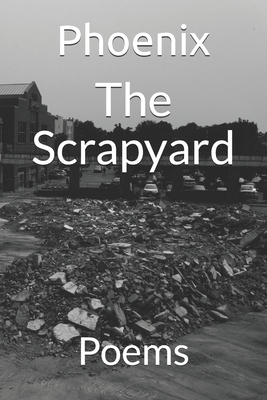 The Scrapyard: Poems - Phoenix