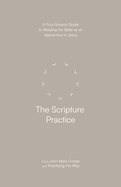 The Scripture Practice: A Four-Session Guide to Reading the Bible as an Apprentice to Jesus (Practicing the Way)