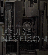 The Sculpture of Louise Nevelson: Constructing a Legend