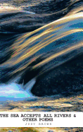 The Sea Accepts All Rivers & Other Poems