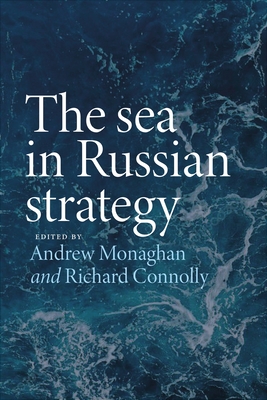 The Sea in Russian Strategy - Monaghan, Andrew (Editor), and Connolly, Richard (Editor)