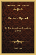 The Seals Opened: Or the Apocalypse Explained (1871)