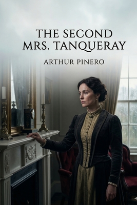 The Second Mrs. Tanqueray - Pinero, Arthur W