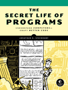 The Secret Life Of Programs: Understand Computers - Craft Better Code