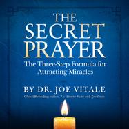 The Secret Prayer: The Three-Step Formula for Attracting Miracles