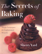 The Secrets of Baking: Simple Techniques for Sophisticated Desserts