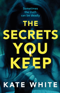The Secrets You Keep: A tense and gripping psychological thriller