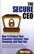 The Secure CEO: How to Protect Your Computer Systems, Your Company, and Your Job