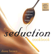 The Seduction Cookbook: Culinary Creations for Lovers