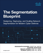 The Segmentation Blueprint: Designing, Deploying, and Scaling Network Segmentation for Modern Cyber Defense