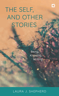 The Self, and Other Stories: Being, Knowing, Writing