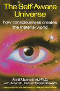 The Self-Aware Universe: How Consciousness Creates the Material World