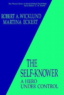 The Self-Knower: A Hero Under Control - Wicklund, R a, and Eckert, Martina