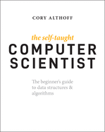 The Self-Taught Computer Scientist: The Beginner's Guide to Data Structures & Algorithms