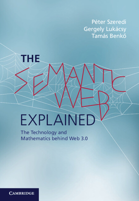 The Semantic Web Explained - Szeredi, P�ter, and Luk�csy, Gergely, and Benk , Tam�s