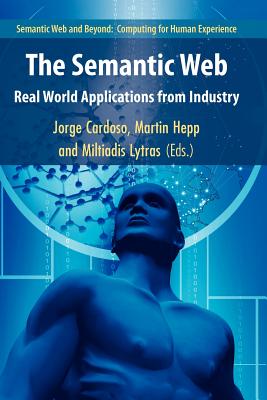 The Semantic Web: Real-World Applications from Industry - Cardoso, Jorge (Editor), and Hepp, Martin (Editor), and Lytras, Miltiadis D (Editor)