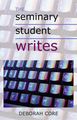 The Seminary Student Writes - Core, Deborah