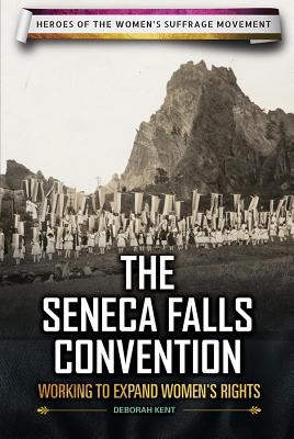 The Seneca Falls Convention: Working to Expand Women's Rights - Kent, Deborah