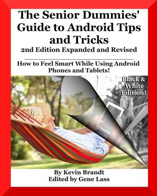 The Senior Dummies' Guide to Android Tips and Tricks: How to Feel Smart While Using Android Phones and Tablets - Lass, Gene (Editor), and Brandt, Kevin