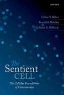 The Sentient Cell: The Cellular Foundations of Consciousness