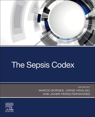The Sepsis Codex - Borges, Marcio, MD (Editor), and Hidalgo, Jorge, MD (Editor), and Perez-Fernandez, Javier, MD (Editor)