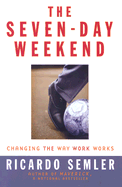 The Seven-Day Weekend: Changing the Way Work Works - Semler, Ricardo