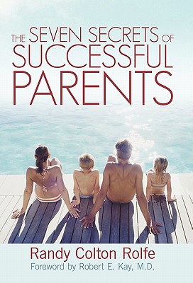 The Seven Secrets of Successful Parents - Rolfe, Randy Colton